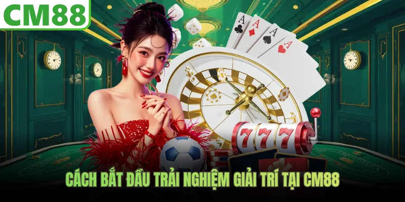Cách bắt đầu trải nghiệm giải trí tại CM88