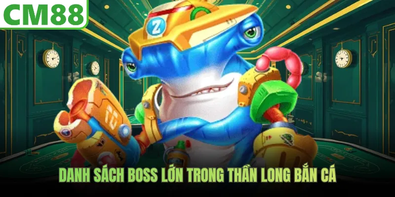 Danh sách boss lớn trong Thần Long Bắn Cá