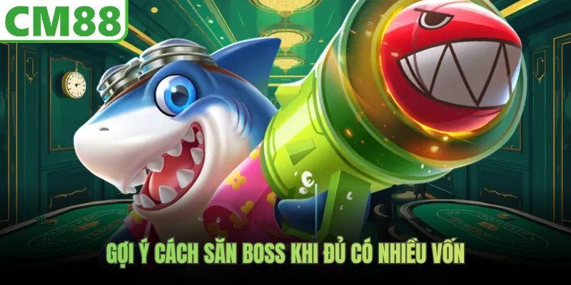 Gợi ý cách săn boss khi đủ có nhiều vốn