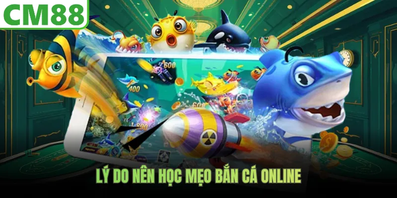 Lý do nên học mẹo bắn cá online