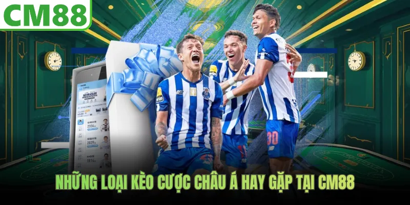 Những loại kèo cược châu Á hay gặp tại CM88